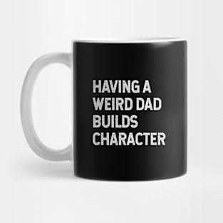 Having a weird dad builds character Mug